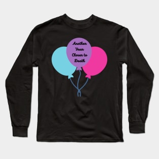 Funny Birthday, Another Year Closer to Death Long Sleeve T-Shirt